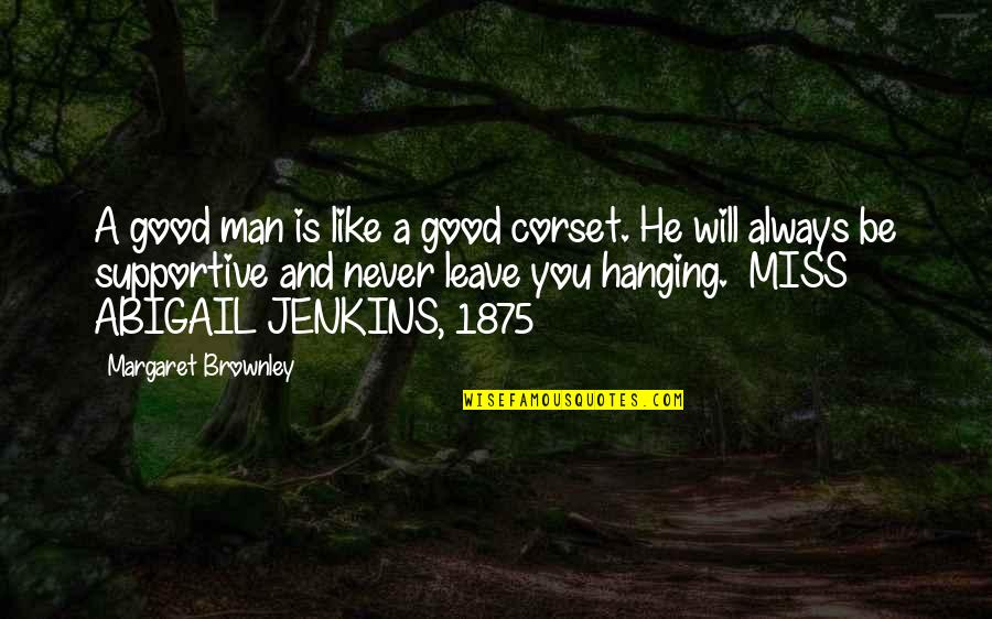 I Will Miss You Like Quotes By Margaret Brownley: A good man is like a good corset.