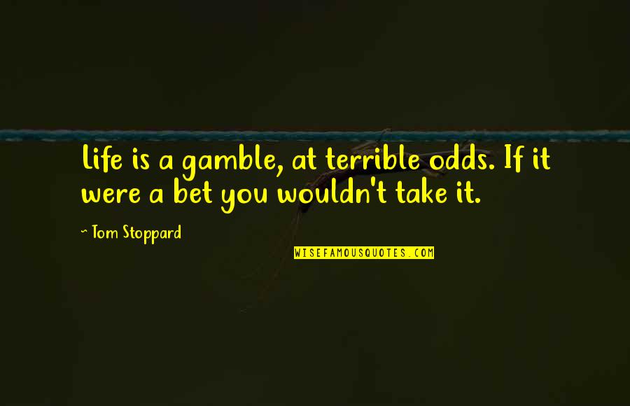 I Will Miss You Like Quotes By Tom Stoppard: Life is a gamble, at terrible odds. If