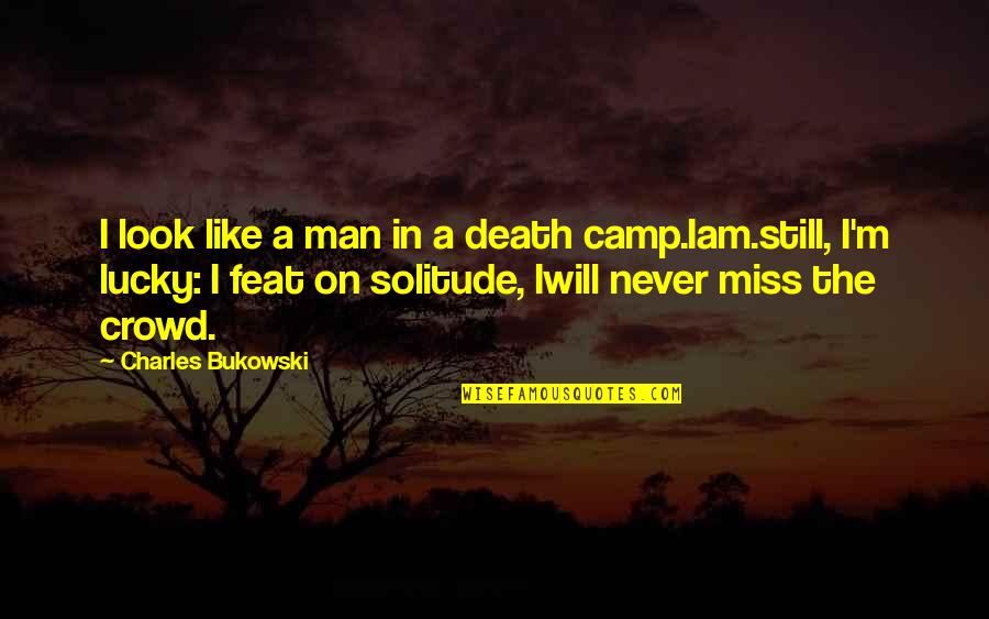 I Will Miss You More Than Quotes By Charles Bukowski: I look like a man in a death