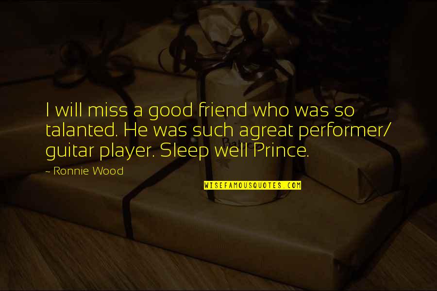 I Will Miss You My Friend Quotes By Ronnie Wood: I will miss a good friend who was I Will Miss You My Friend Quotes By Ronnie Wood: I will miss a good friend who was