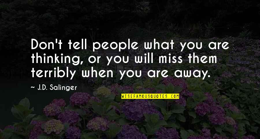 I Will Miss You Terribly Quotes By J.D. Salinger: Don't tell people what you are thinking, or I Will Miss You Terribly Quotes By J.D. Salinger: Don't tell people what you are thinking, or