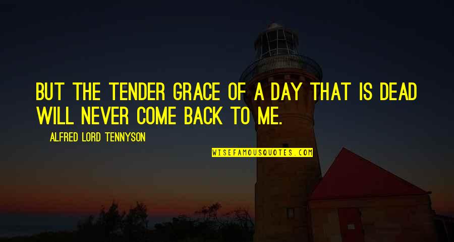 I Will Never Be Back Quotes By Alfred Lord Tennyson: But the tender grace of a day that