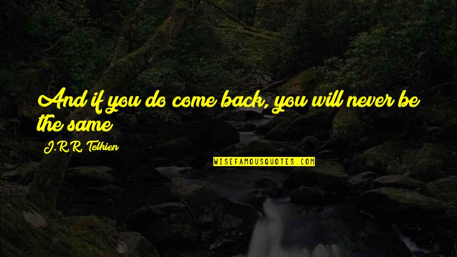 I Will Never Be Back Quotes By J.R.R. Tolkien: And if you do come back, you will