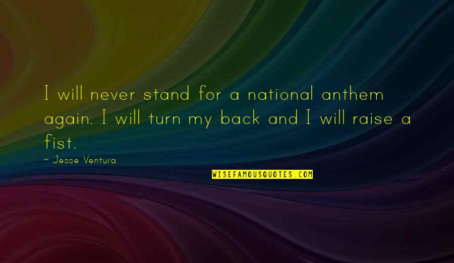 I Will Never Be Back Quotes By Jesse Ventura: I will never stand for a national anthem