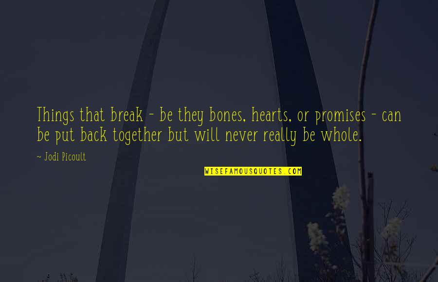 I Will Never Be Back Quotes By Jodi Picoult: Things that break - be they bones, hearts,