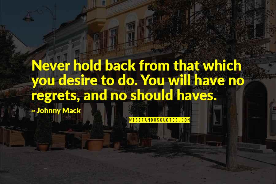 I Will Never Be Back Quotes By Johnny Mack: Never hold back from that which you desire