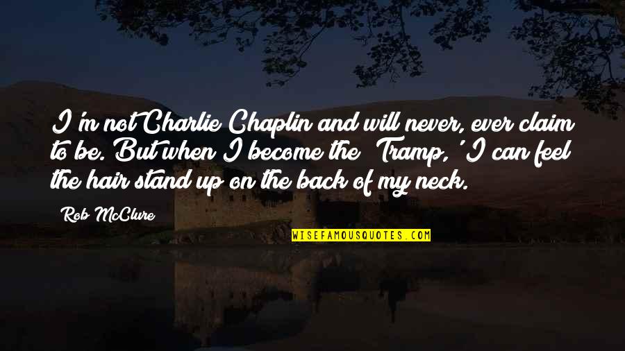 I Will Never Be Back Quotes By Rob McClure: I'm not Charlie Chaplin and will never, ever
