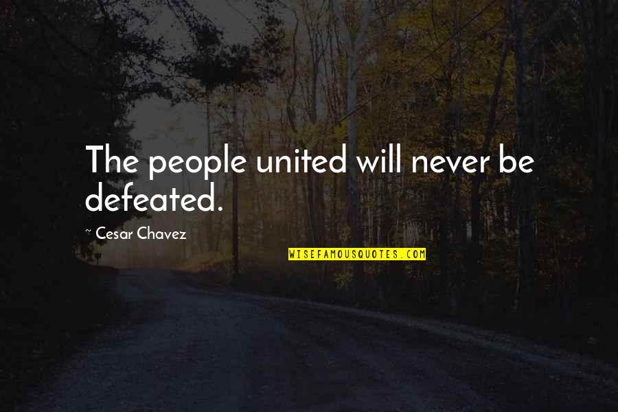 I Will Never Be Defeated Quotes By Cesar Chavez: The people united will never be defeated.