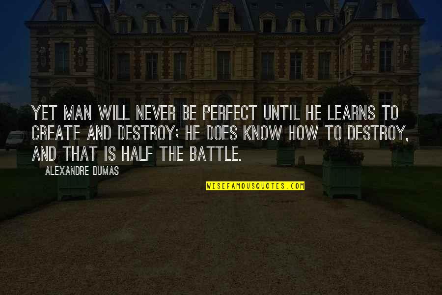 I Will Never Be Perfect Quotes By Alexandre Dumas: Yet man will never be perfect until he I Will Never Be Perfect Quotes By Alexandre Dumas: Yet man will never be perfect until he