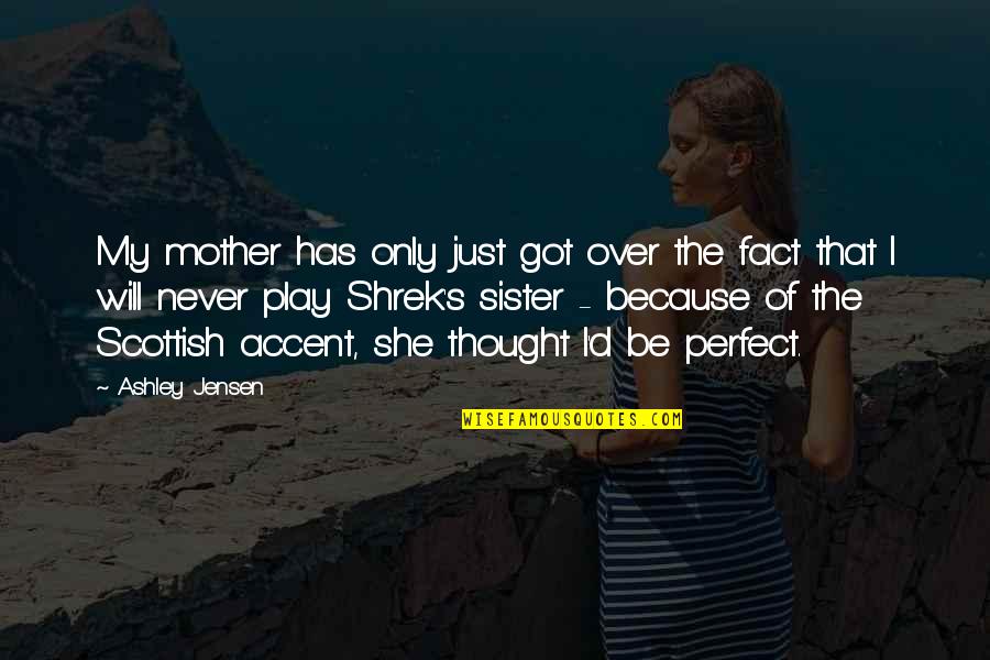 I Will Never Be Perfect Quotes By Ashley Jensen: My mother has only just got over the I Will Never Be Perfect Quotes By Ashley Jensen: My mother has only just got over the