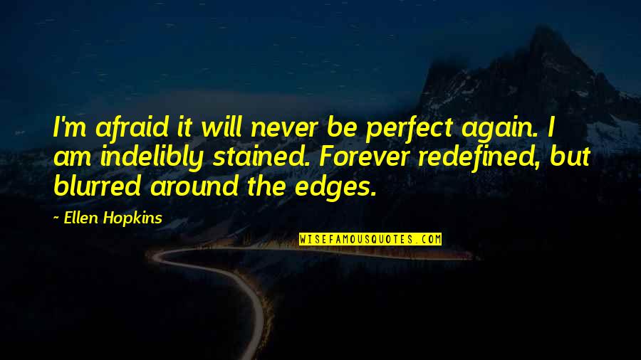 I Will Never Be Perfect Quotes By Ellen Hopkins: I'm afraid it will never be perfect again. I Will Never Be Perfect Quotes By Ellen Hopkins: I'm afraid it will never be perfect again.