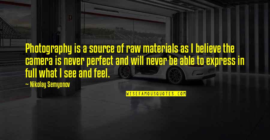 I Will Never Be Perfect Quotes By Nikolay Semyonov: Photography is a source of raw materials as I Will Never Be Perfect Quotes By Nikolay Semyonov: Photography is a source of raw materials as
