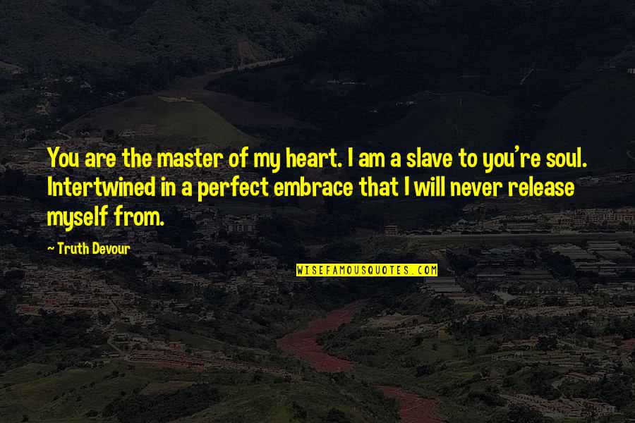 I Will Never Be Perfect Quotes By Truth Devour: You are the master of my heart. I I Will Never Be Perfect Quotes By Truth Devour: You are the master of my heart. I