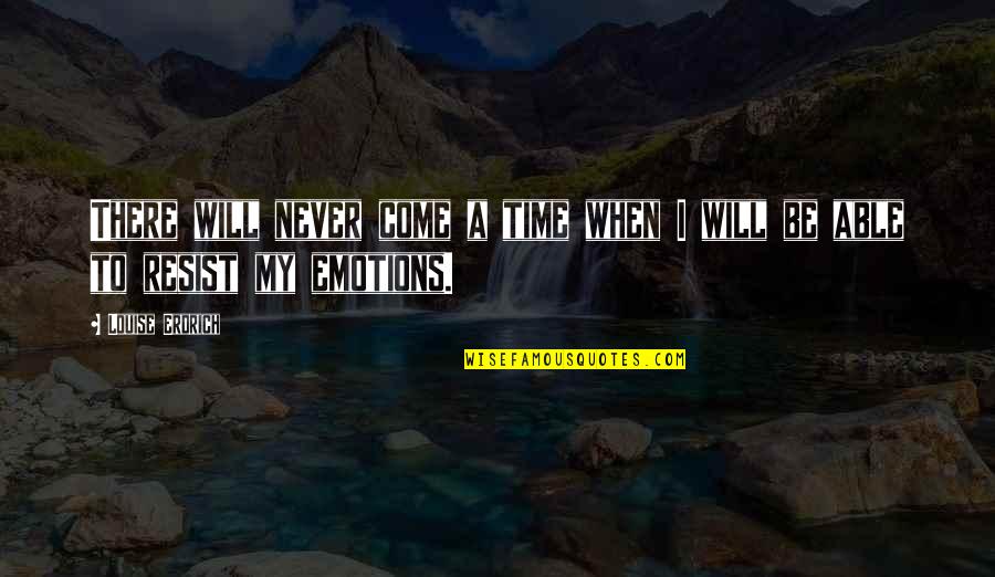 I Will Never Be Quotes By Louise Erdrich: There will never come a time when I