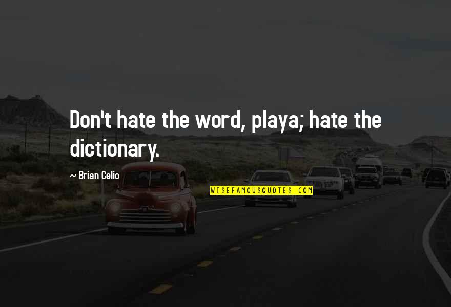 I Will Never Call You Again Quotes By Brian Celio: Don't hate the word, playa; hate the dictionary.