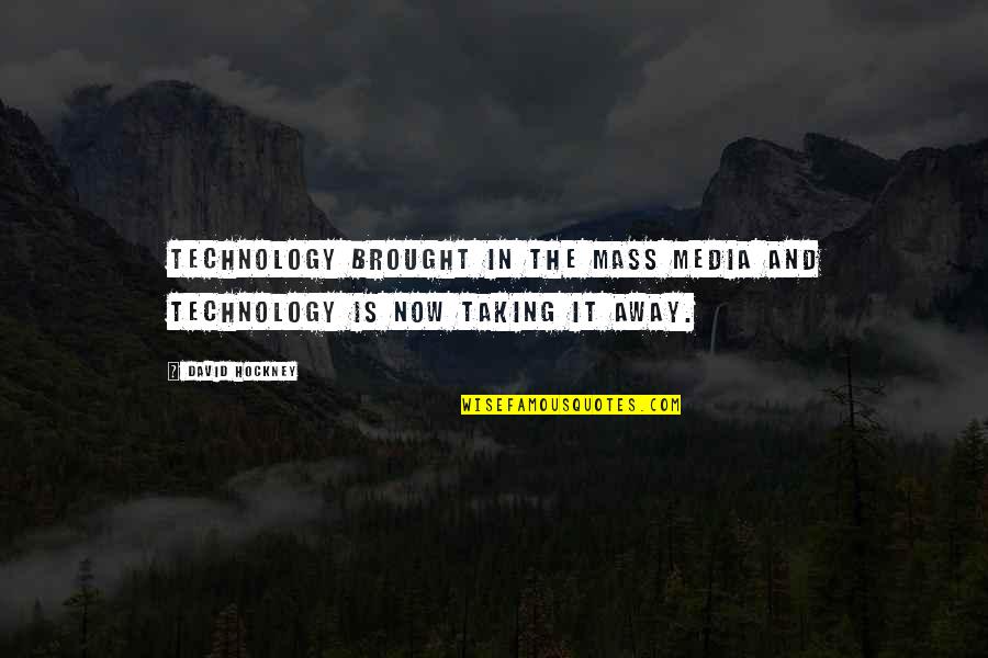 I Will Never Change My Mind Quotes By David Hockney: Technology brought in the mass media and technology