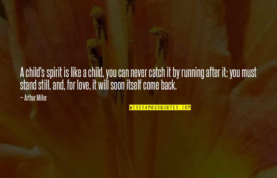 I Will Never Come Back Quotes By Arthur Miller: A child's spirit is like a child, you I Will Never Come Back Quotes By Arthur Miller: A child's spirit is like a child, you