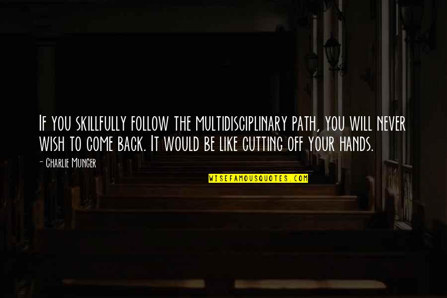 I Will Never Come Back Quotes By Charlie Munger: If you skillfully follow the multidisciplinary path, you I Will Never Come Back Quotes By Charlie Munger: If you skillfully follow the multidisciplinary path, you