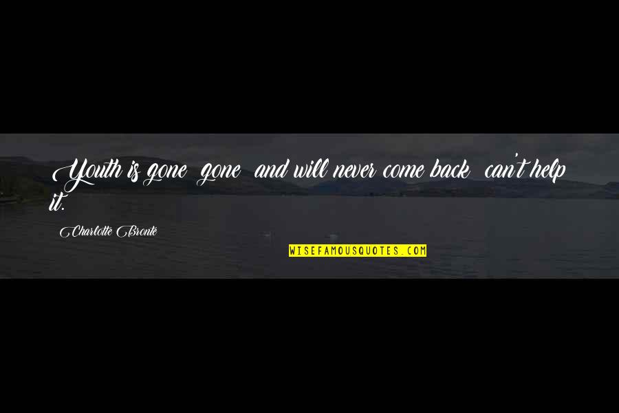I Will Never Come Back Quotes By Charlotte Bronte: Youth is gone gone and will never come I Will Never Come Back Quotes By Charlotte Bronte: Youth is gone gone and will never come