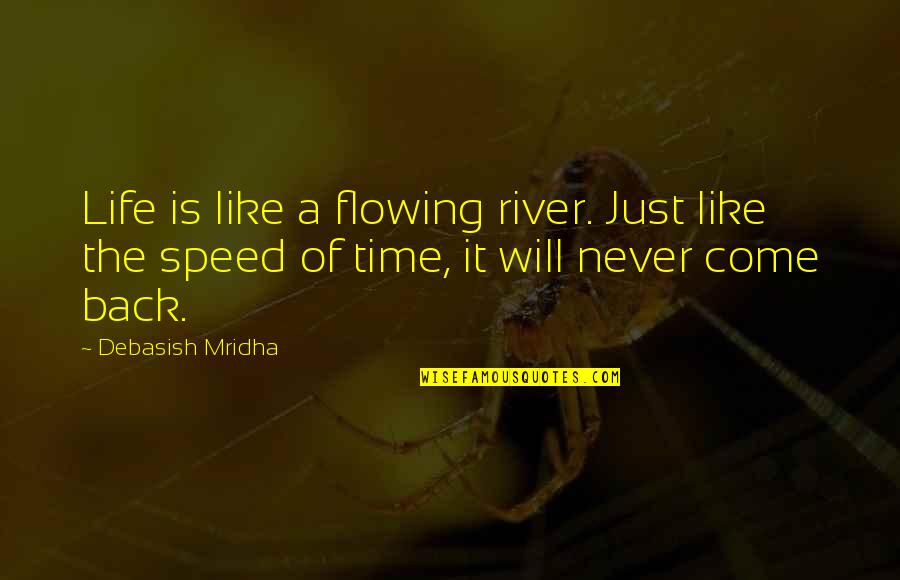 I Will Never Come Back Quotes By Debasish Mridha: Life is like a flowing river. Just like I Will Never Come Back Quotes By Debasish Mridha: Life is like a flowing river. Just like