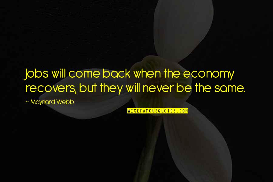 I Will Never Come Back Quotes By Maynard Webb: Jobs will come back when the economy recovers,