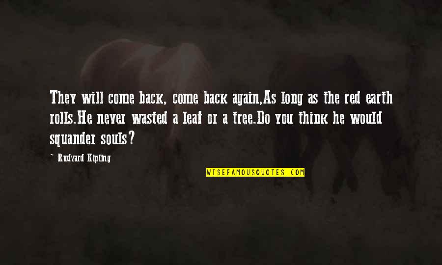 I Will Never Come Back Quotes By Rudyard Kipling: They will come back, come back again,As long
