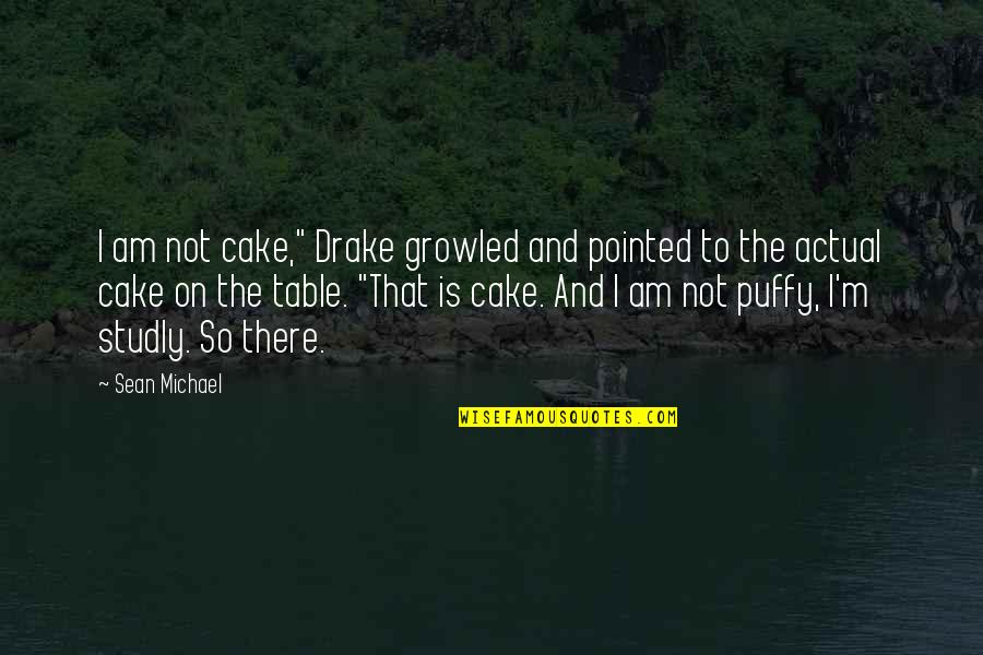 I Will Never Come Back Quotes By Sean Michael: I am not cake," Drake growled and pointed I Will Never Come Back Quotes By Sean Michael: I am not cake," Drake growled and pointed