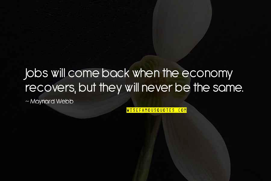 I Will Never Come Back To You Quotes By Maynard Webb: Jobs will come back when the economy recovers,