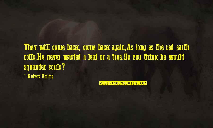 I Will Never Come Back To You Quotes By Rudyard Kipling: They will come back, come back again,As long