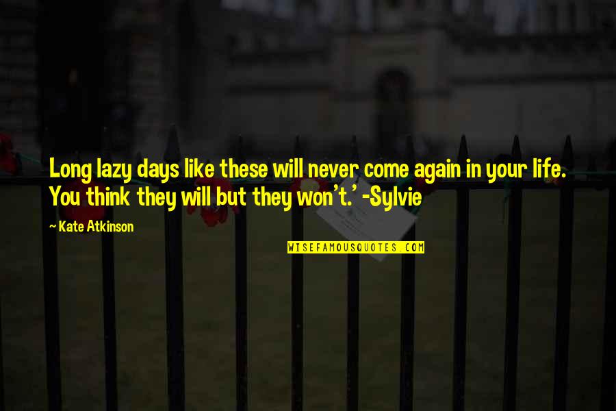 I Will Never Come Into Your Life Quotes By Kate Atkinson: Long lazy days like these will never come I Will Never Come Into Your Life Quotes By Kate Atkinson: Long lazy days like these will never come