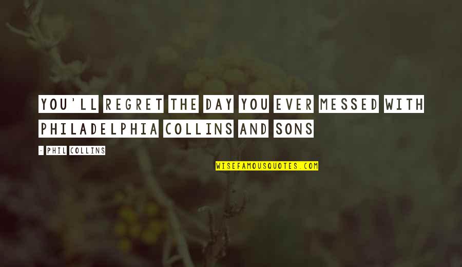 I Will Never Come Into Your Life Quotes By Phil Collins: You'll regret the day you ever messed with
