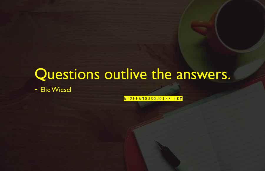 I Will Never Compete Quotes By Elie Wiesel: Questions outlive the answers. I Will Never Compete Quotes By Elie Wiesel: Questions outlive the answers.