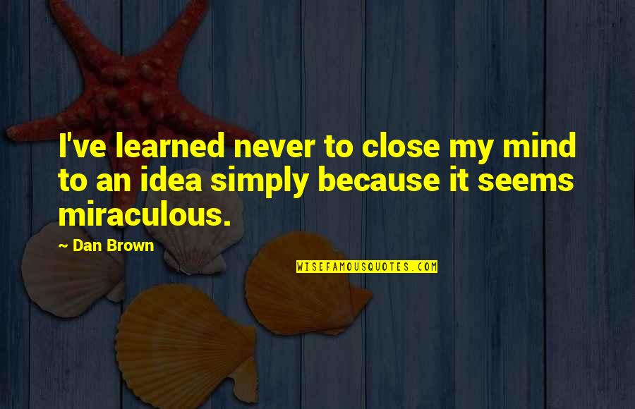 I Will Never Cry Again Quotes By Dan Brown: I've learned never to close my mind to