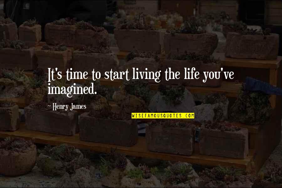 I Will Never Cry Again Quotes By Henry James: It's time to start living the life you've