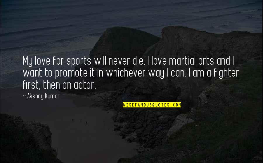 I Will Never Die Quotes By Akshay Kumar: My love for sports will never die. I