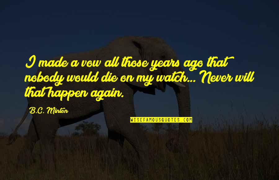 I Will Never Die Quotes By B.C. Minton: I made a vow all those years ago