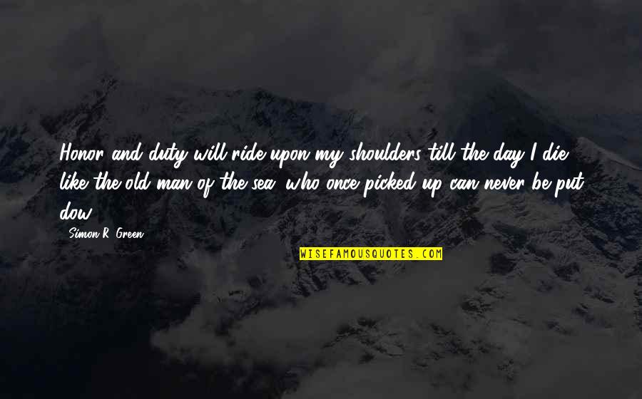 I Will Never Die Quotes By Simon R. Green: Honor and duty will ride upon my shoulders