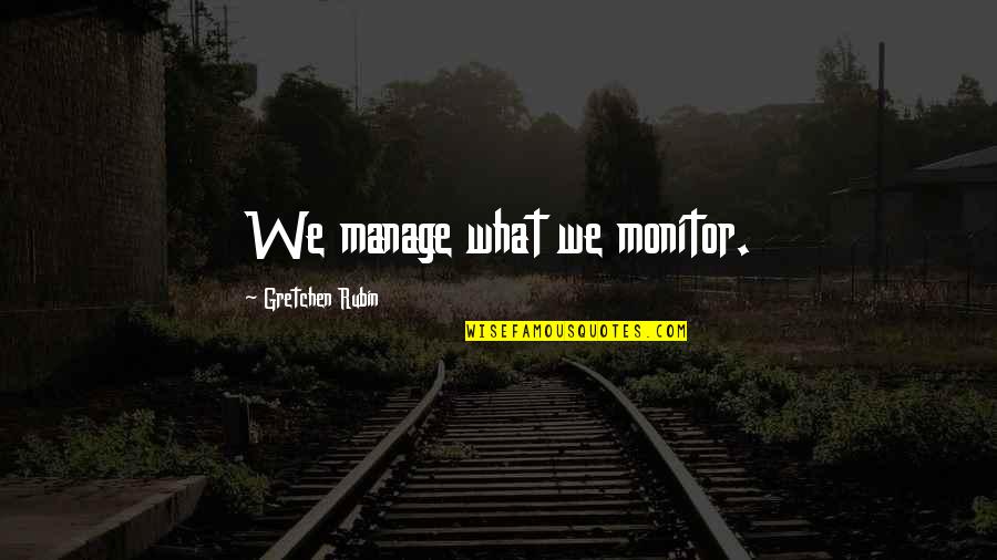 I Will Never Disturb You Quotes By Gretchen Rubin: We manage what we monitor. I Will Never Disturb You Quotes By Gretchen Rubin: We manage what we monitor.