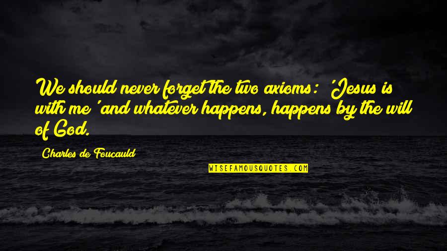 I Will Never Ever Forget You Quotes By Charles De Foucauld: We should never forget the two axioms: 'Jesus I Will Never Ever Forget You Quotes By Charles De Foucauld: We should never forget the two axioms: 'Jesus