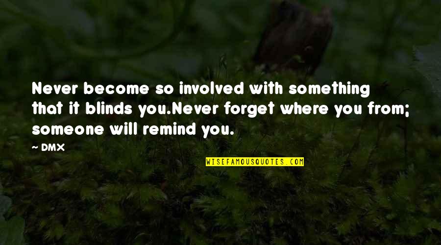 I Will Never Ever Forget You Quotes By DMX: Never become so involved with something that it I Will Never Ever Forget You Quotes By DMX: Never become so involved with something that it