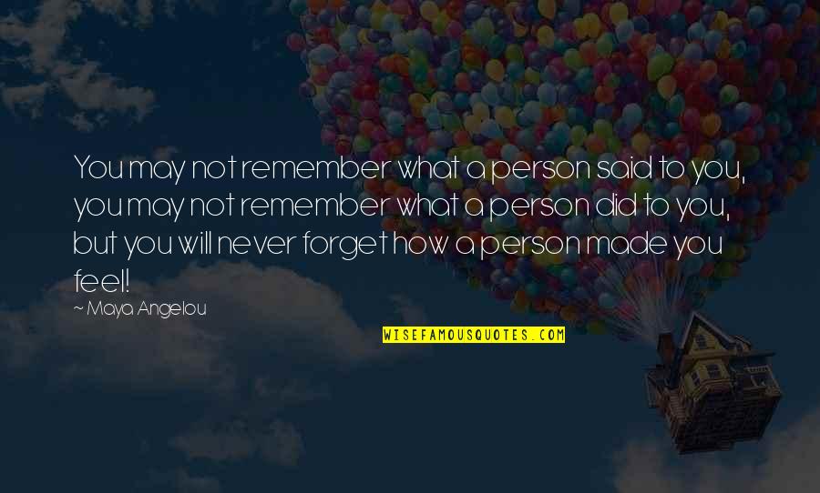 I Will Never Ever Forget You Quotes By Maya Angelou: You may not remember what a person said