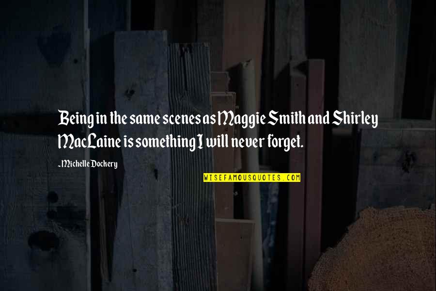 I Will Never Ever Forget You Quotes By Michelle Dockery: Being in the same scenes as Maggie Smith