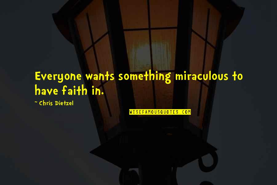 I Will Never Fall In Love Quotes By Chris Dietzel: Everyone wants something miraculous to have faith in.