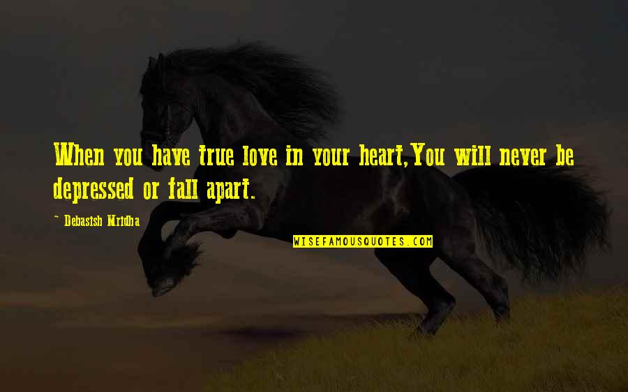 I Will Never Fall In Love Quotes By Debasish Mridha: When you have true love in your heart,You
