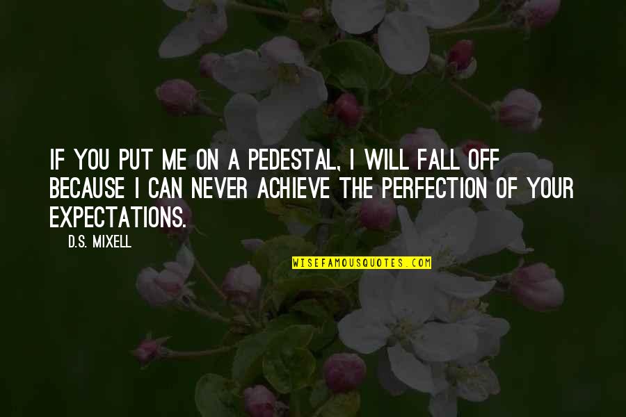I Will Never Fall Quotes By D.S. Mixell: If you put me on a pedestal, I