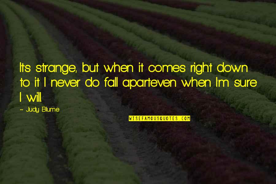 I Will Never Fall Quotes By Judy Blume: It's strange, but when it comes right down