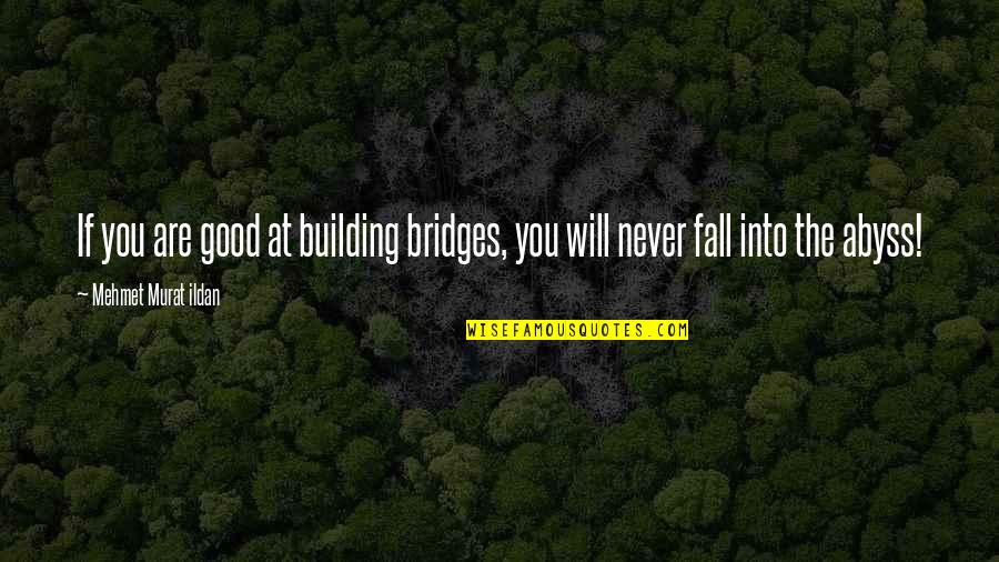 I Will Never Fall Quotes By Mehmet Murat Ildan: If you are good at building bridges, you