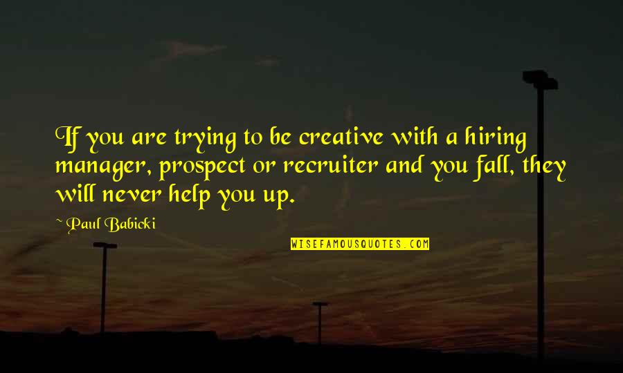 I Will Never Fall Quotes By Paul Babicki: If you are trying to be creative with
