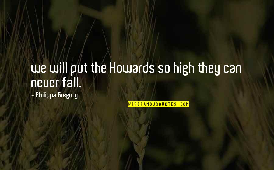 I Will Never Fall Quotes By Philippa Gregory: we will put the Howards so high they