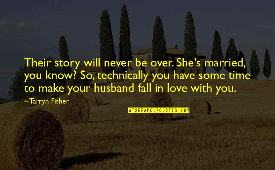 I Will Never Fall Quotes By Tarryn Fisher: Their story will never be over. She's married,